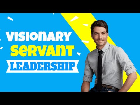 Visionary Servant Leadership - Do Visionaries Make Good Leaders