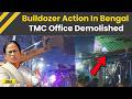 Bengal Election Result Bulldozer Action On Illegal Structures Begins TMC Office Demolished