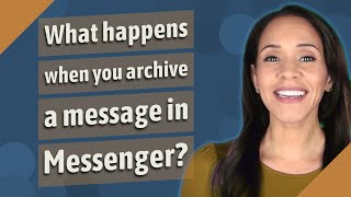 What happens when you archive a message in Messenger?
