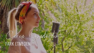 Ceren Gündoğdu - Fark etmeden