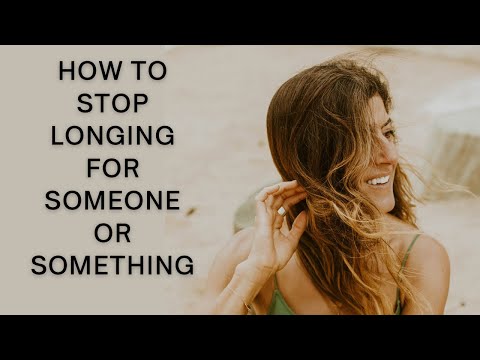 How to Stop Longing for Someone or Something