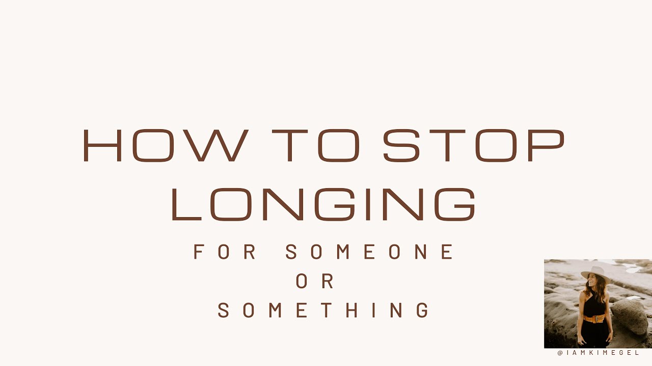 How to Stop Longing for Someone or Something