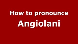 How to pronounce Angiolani