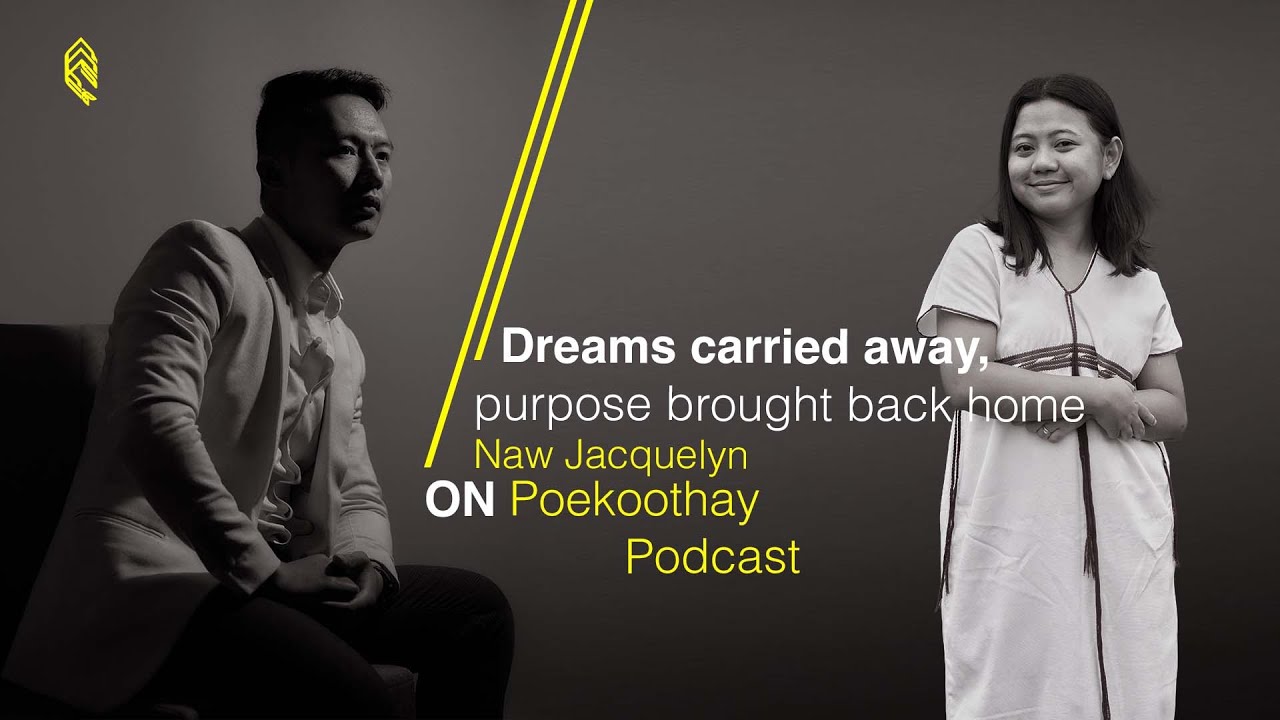 Dreams carried away, purpose brought back home - Naw Jacquelyn (Poekoothay - ဖိကူၣ်သ့)