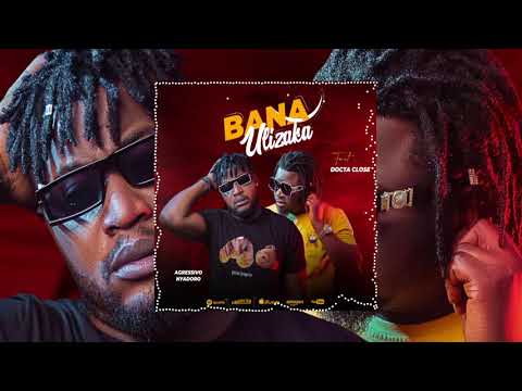 Agressivo Nyandoro - Bana Ulizaka feat Docta Close (Audio official)