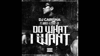 DJ Carisma feat. IAMSU, K CAMP & RJ - "Do What I Want" OFFICIAL VERSION