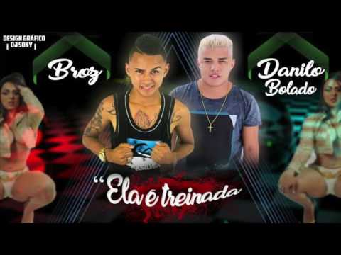 MC BROZ E DANILO BOLADO - ELA É TREINADA - MÚSICA NOVA 2017