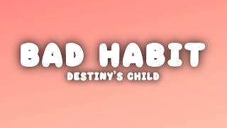 Destiny's Child - Bad Habit (Lyrics)
