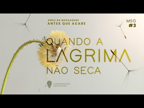 Palestra 268 - Quando as Lágrimas Não Secam (Série de mensagens: Antes que Acabe)