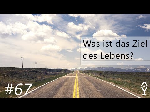 Was ist das Ziel des Lebens? | [Session #67]