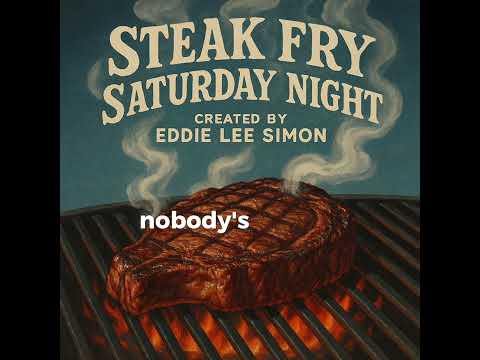 “Steak Fry Saturday Night” - Created by Eddie Lee Simon