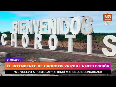 NGFEDERAL - EL INTENDENTE DE CHOROTIS VA POR LA REELECCIÓN -CHACO