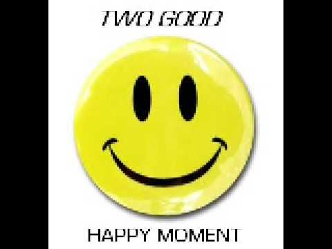 Two Good - Happy Moment