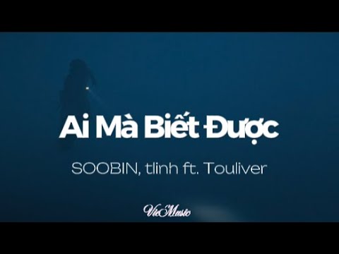 SOOBIN, tlinh - Ai Mà Biết Được ft. Touliver (lyrics)