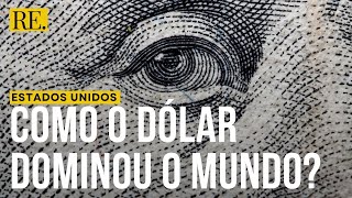 Como o Dólar se tornou a moeda mais importante do mundo?