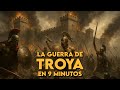 La GUERRA De TROYA En 9 Minutos Resumen Mitos Leyenda Realidad
