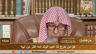 صورة 1524 - هل من حرج إذا أحب الولد أمه أكثر من أبيه - الشيخ صالح الفوزان