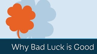 Why Bad Luck is Good