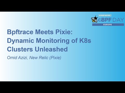 Bpftrace Meets Pixie: Dynamic Monitoring of K8s Clusters Unleashed - Omid Azizi, New Relic (Pixie)