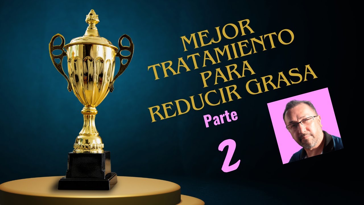 Mejor tratamiento reducir grasa parte dos