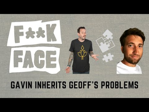 F**kface: Gavin Inherits Geoff's Problems