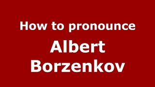 How to pronounce Albert Borzenkov