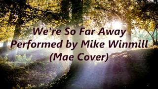 We're So Far Away - by Mike Winmill (Mae cover song)