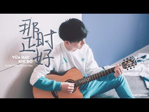 Vietsub • Vừa hay khi đó 那时正好 • Triệu Chính Hào 赵政豪