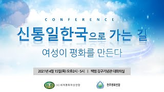 '신통일한국으로 가는 길' 컨퍼런스 - 여성이 평화를 만든다