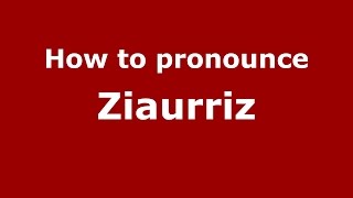 How to pronounce Ziaurriz