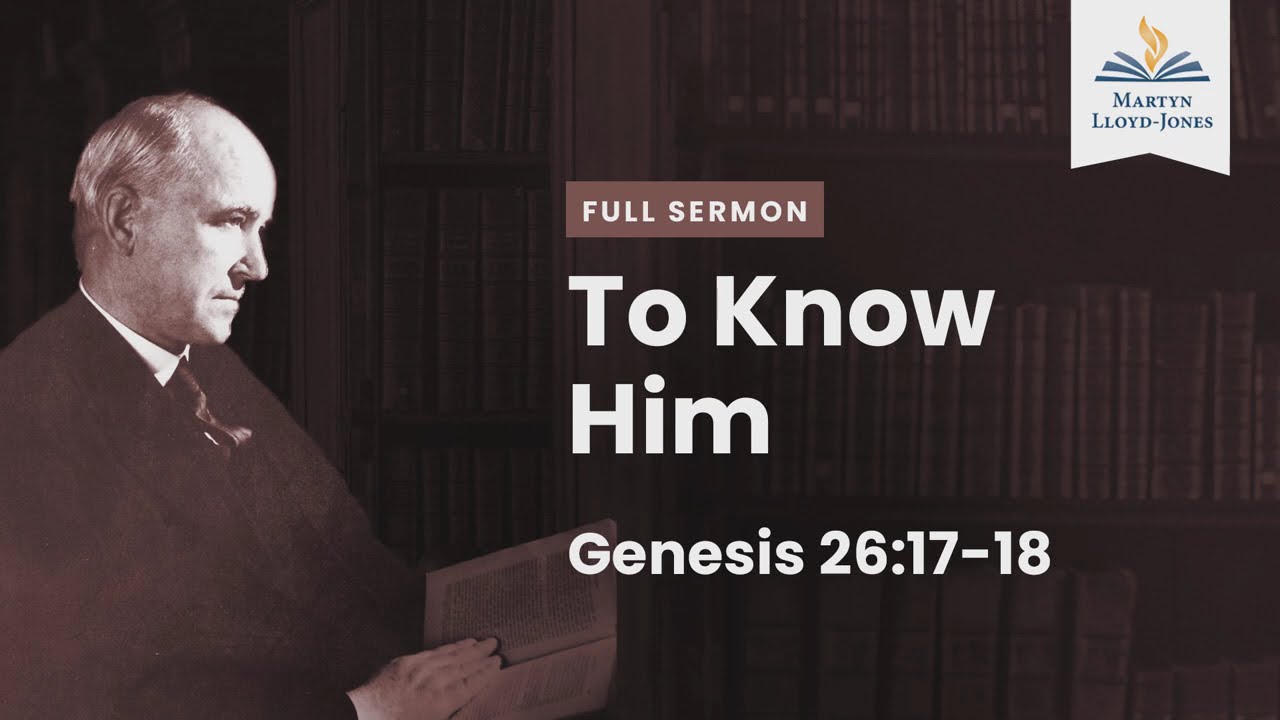 To Know Him―A Sermon on Genesis 26:17-18 (Remastered)