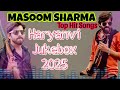 Masoom Sharma Top Hit Dj Songs Masoom Sharma Haryanvi Mashup Haryanvi Jukebox2025