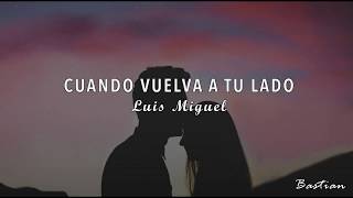 Luis Miguel - Cuando Vuelva A Tu Lado (Letra) ♡