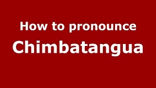 How to pronounce Chimbatangua