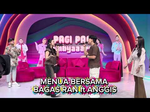 MENUA BERSAMA ( ANGGIS ft BAGAS RAN ) LIVE PERFORM 