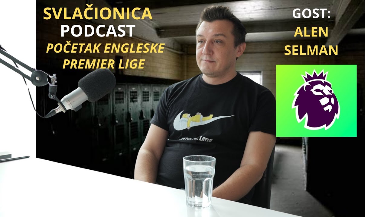 SVLAČIONICA PODCAST ALEN SELMAN - ZAŠTO JE ENGLESKA PREMIER LIGA SUPERLIGA U EUROPI