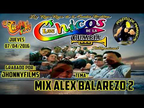 MIX ALEX BALAREZO 2...(D.R.) - LOS CHICOS DE LA CUMBIA 2016 - Cucalambe - Jueves 07-04-16