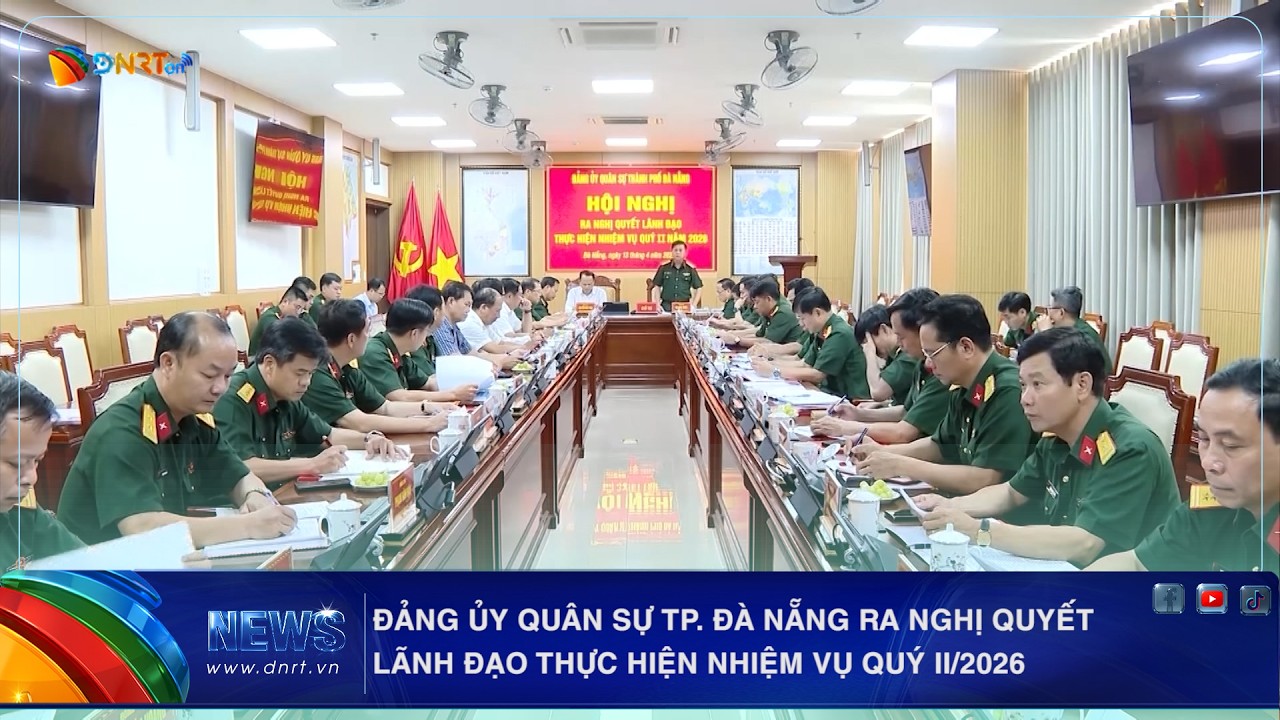 ĐẢNG ỦY QUÂN SỰ TP. ĐÀ NẴNG RA NGHỊ QUYẾT LÃNH ĐẠO THỰC HIỆN NHIỆM VỤ QUÝ II 2026