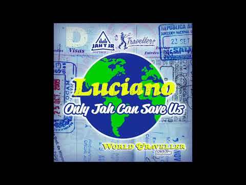 LUCIANO - ONLY JAH CAN SAVE US  - WORLD TRAVELLER RIDDIM