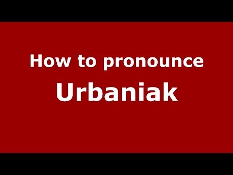 How to pronounce Urbaniak (Polish/Poland) - PronounceNames.com