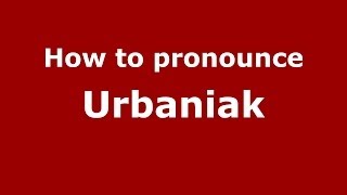 How to pronounce Urbaniak