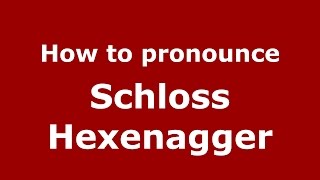 How to pronounce Schloss Hexenagger