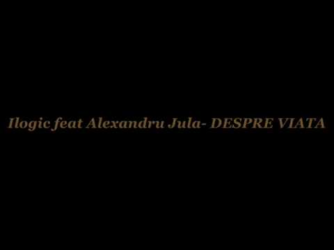 Ilogic feat Alexandru Jula - Despre Viata