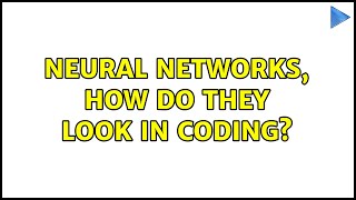 Neural networks, how do they look in coding? (4 Solutions!!)