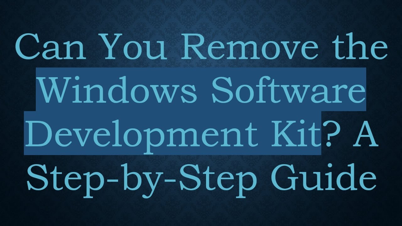 Can You Remove the Windows Software Development Kit? A Step-by-Step Guide