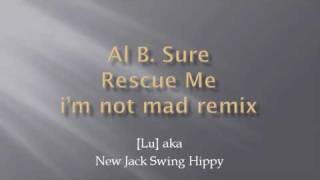 Al B Sure - Rescue Me - i&#39;m not mad remix