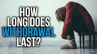 How Long Does Drug Withdrawal Last and What Helps? (Opiates, opioids, heroin, alcohol,cocaine, meth)