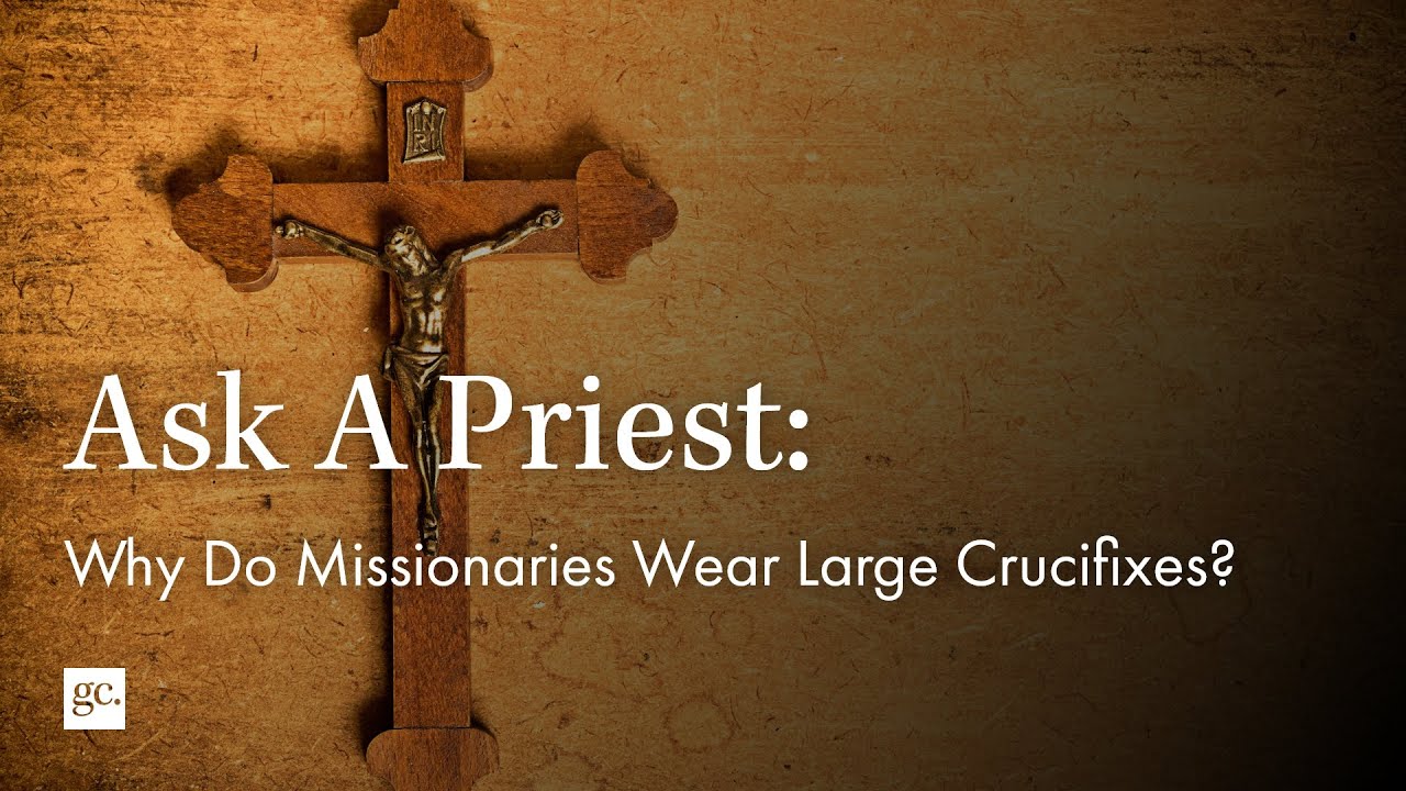 Ask A Priest | Why Do Missionaries Wear Large Crucifixes?