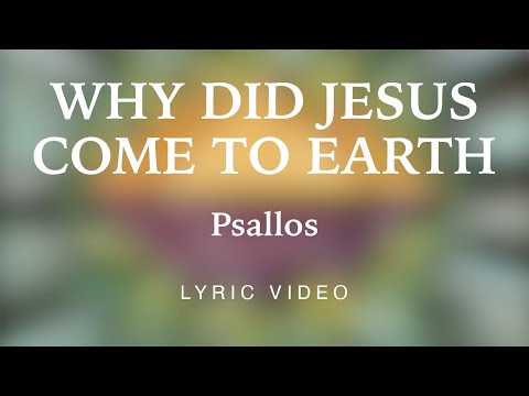 Psallos - Why Did Jesus Come to Earth