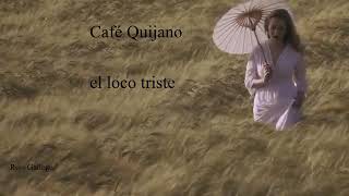 Cafe Quijano EL loco triste